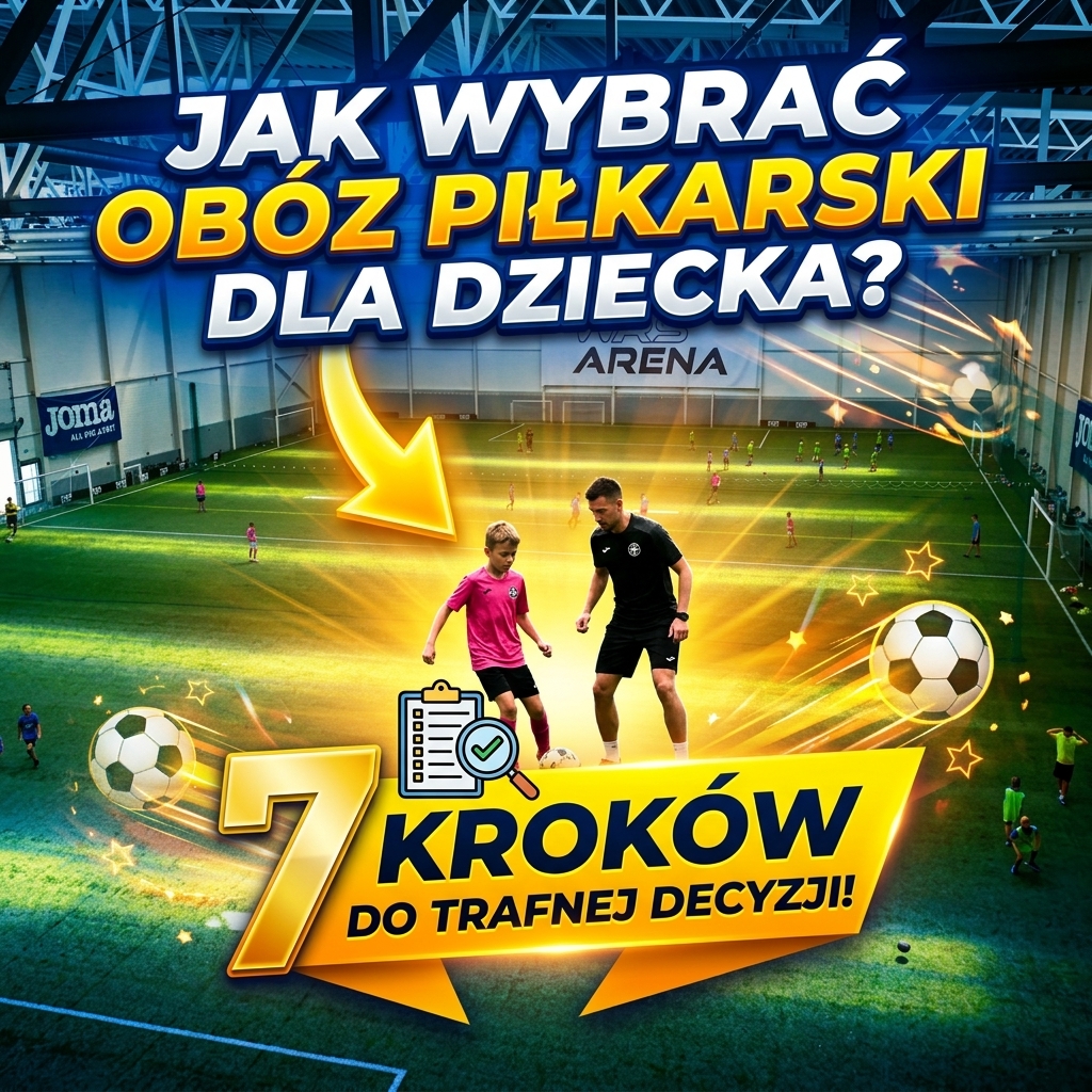 Jak wybrać obóz piłkarski dla dziecka? 7 kroków do podjęcia trafnej decyzji